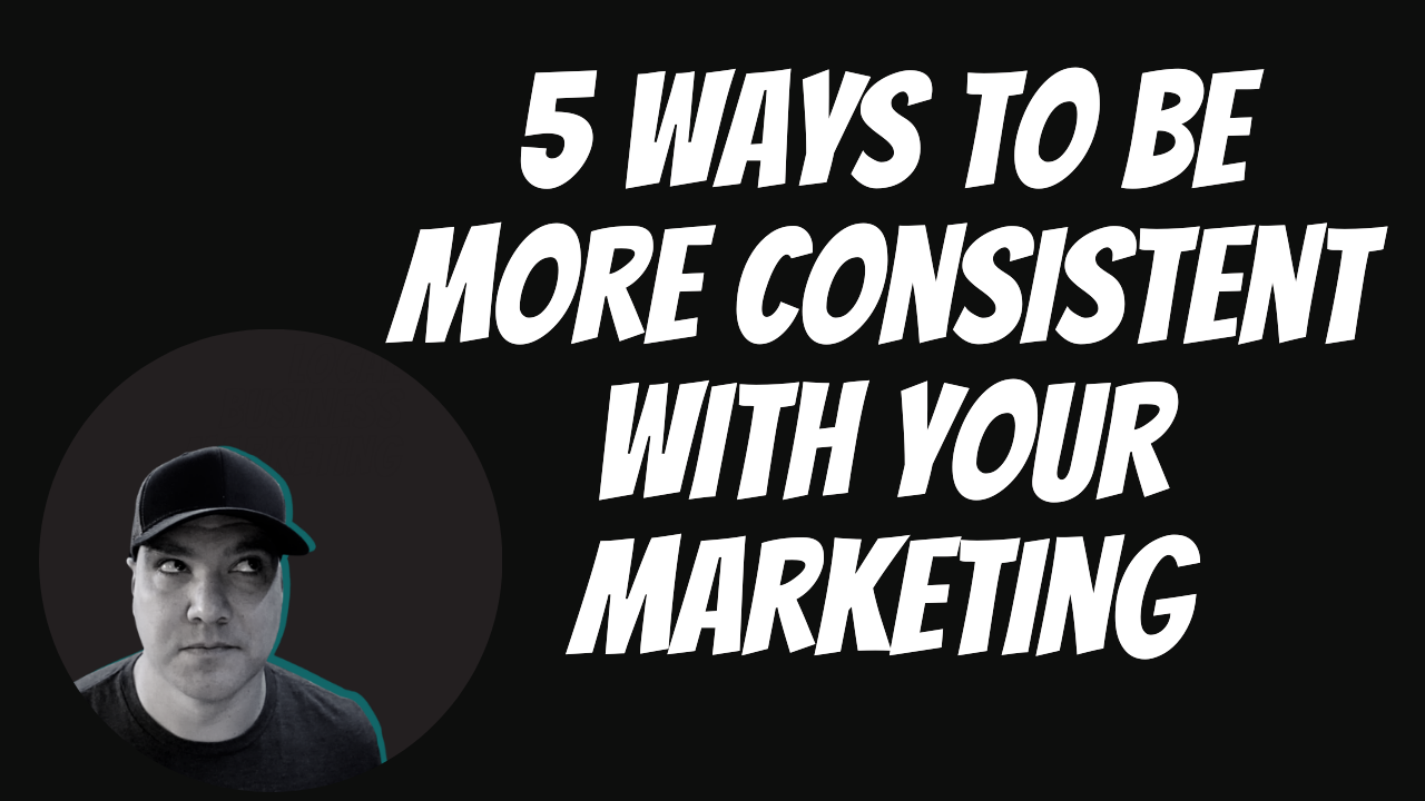 5 Ways To Be More Consistent With Your Marketing